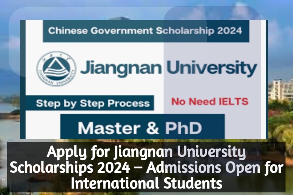 Apply for Jiangnan University Scholarships 2024 – Admissions Open for International Students