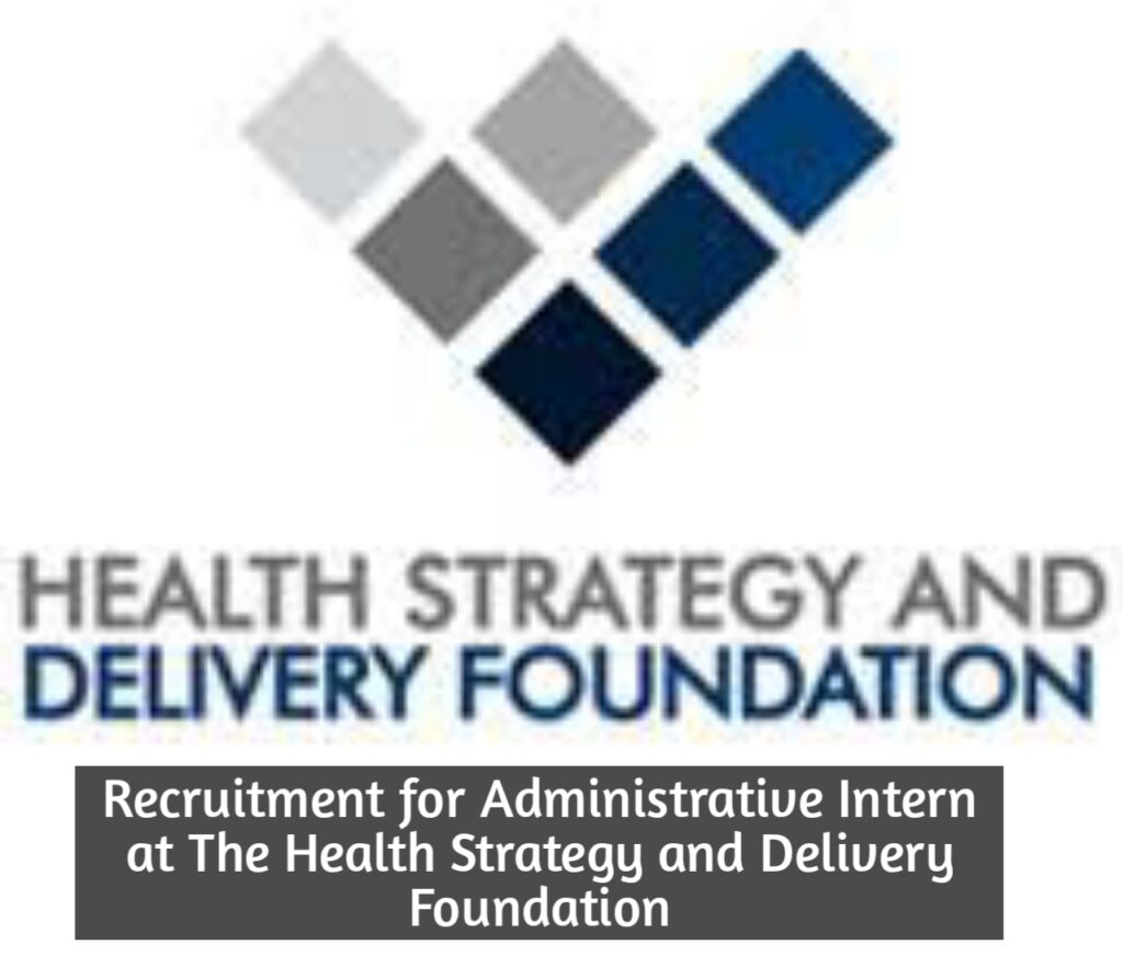 Recruitment for Administrative Intern at The Health Strategy and Delivery Foundation (HSDF)