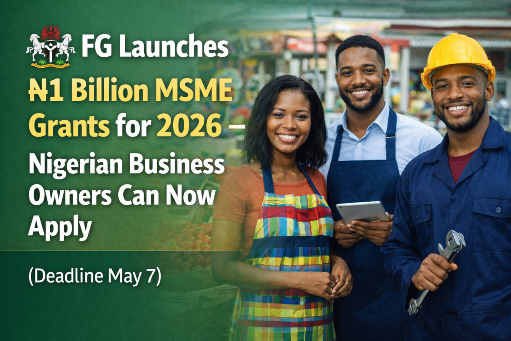 FG Launches ₦1 Billion MSME Grants for 2026 – Nigerian Business Owners Can Now Apply (Deadline May 7)